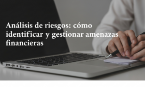 Análisis de riesgos: cómo identificar y gestionar amenazas financieras