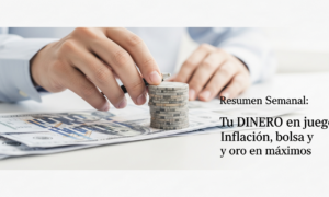Resumen Semanal: Tu DINERO en juego: Inflación, bolsa y oro en máximos