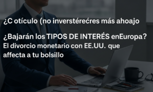 ¿Bajarán los TIPOS DE INTERÉS en Europa? El divorcio monetario con EE.UU. que afecta a tu bolsillo