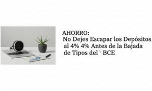 AHORRO: No Dejes Escapar los Depósitos al 4% Antes de la Bajada de Tipos del BCE