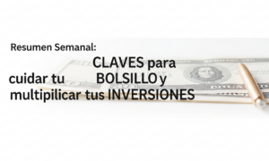 Resumen Semanal: CLAVES para cuidar tu BOLSILLO y multiplicar tus INVERSIONES