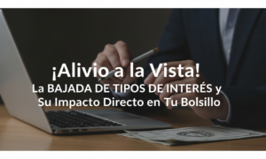 ¡Alivio a la Vista! La BAJADA DE TIPOS DE INTERÉS y Su Impacto Directo en Tu Bolsillo