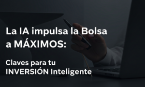La IA impulsa la Bolsa a MÁXIMOS: Claves para tu INVERSIÓN inteligente La IA impulsa la Bolsa a MÁXIMOS: Claves para tu INVERSIÓN inteligente